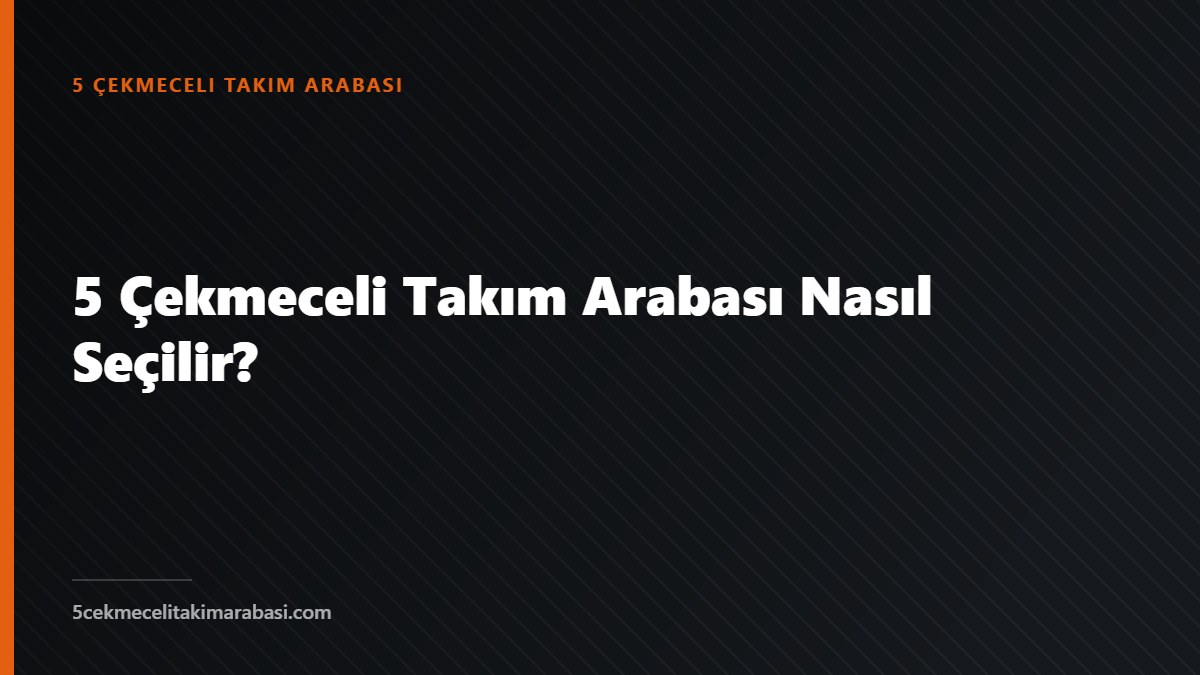 5 Çekmeceli Takım Arabası Nasıl Seçilir?