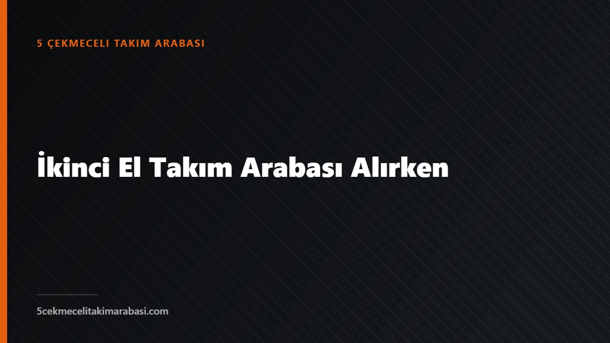 İkinci El Takım Arabası Alırken
