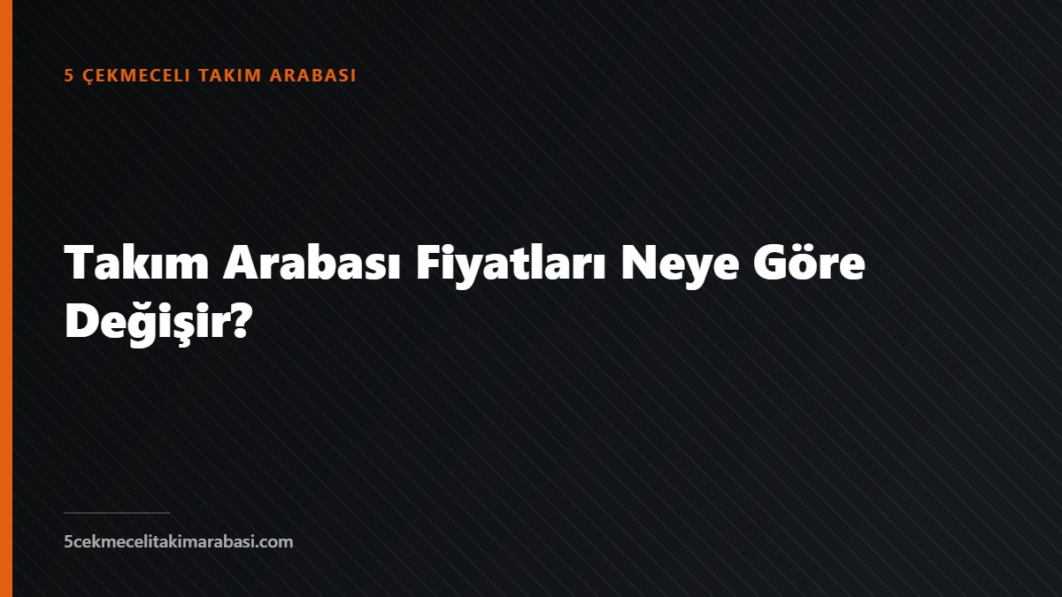 Takım Arabası Fiyatları Neye Göre Değişir?