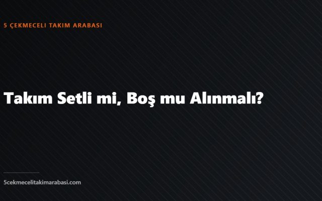 Takım Setli mi, Boş mu Alınmalı?